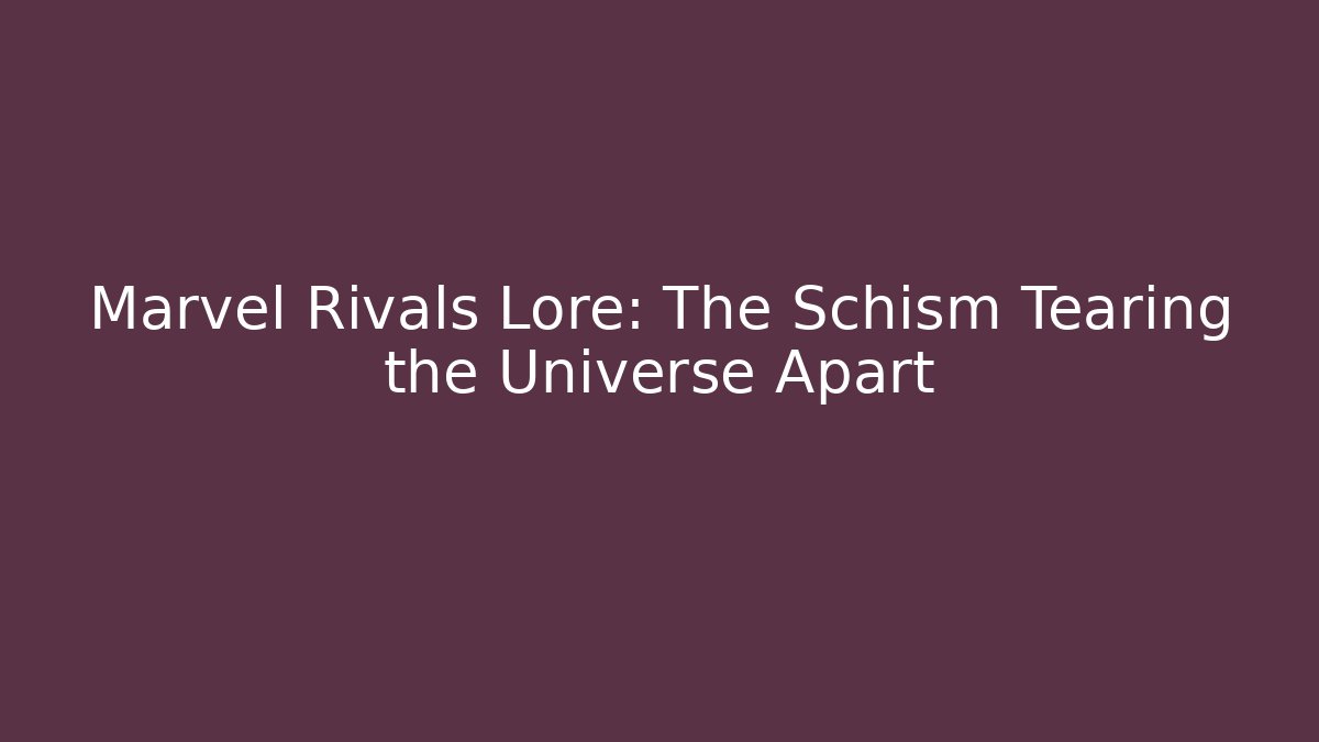 Marvel Rivals Lore: The Schism Tearing the Universe Apart