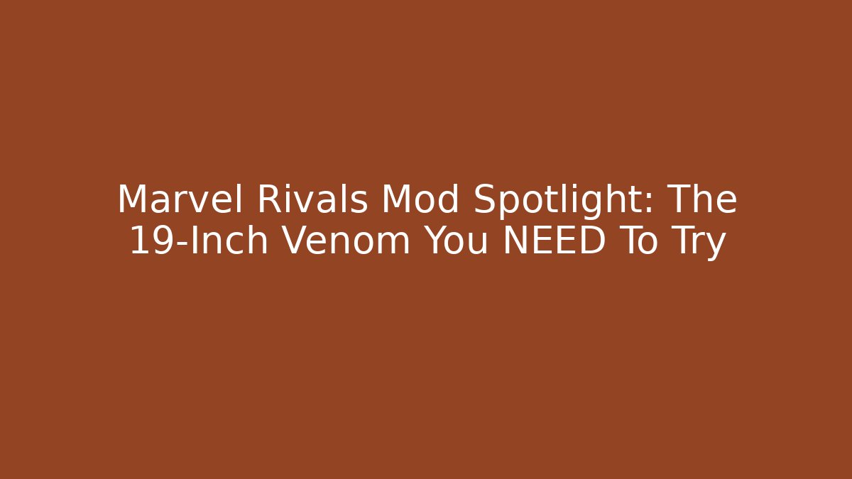 Marvel Rivals Mod Spotlight: The 19-Inch Venom You NEED To Try