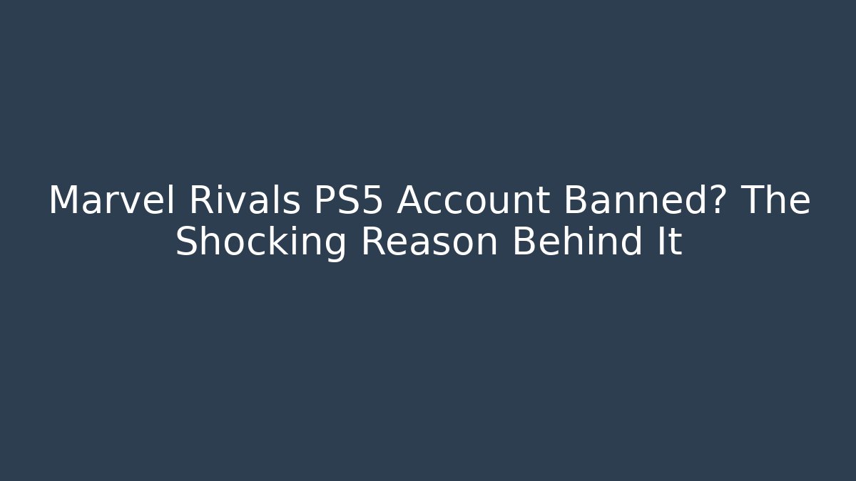 Marvel Rivals PS5 Account Banned? The Shocking Reason Behind It