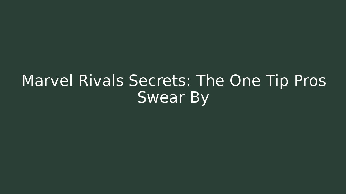 Marvel Rivals Secrets: The One Tip Pros Swear By