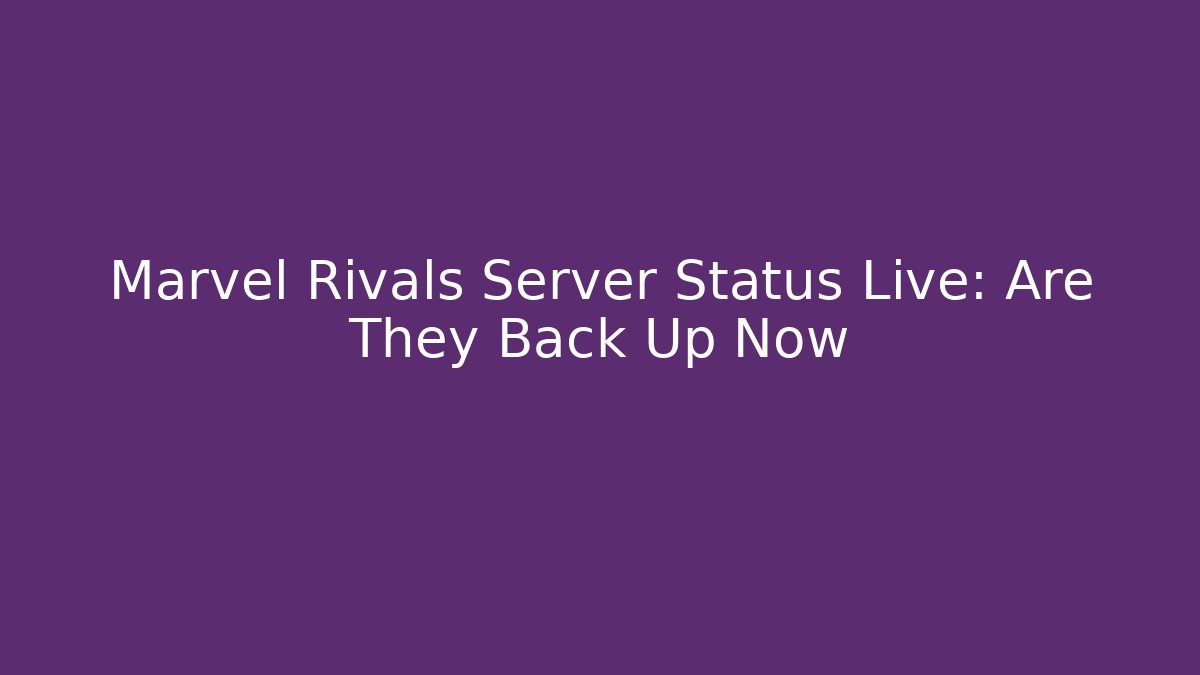 Marvel Rivals Server Status Live: Are They Back Up Now