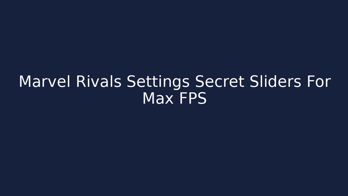 Marvel Rivals Settings Secret Sliders For Max FPS