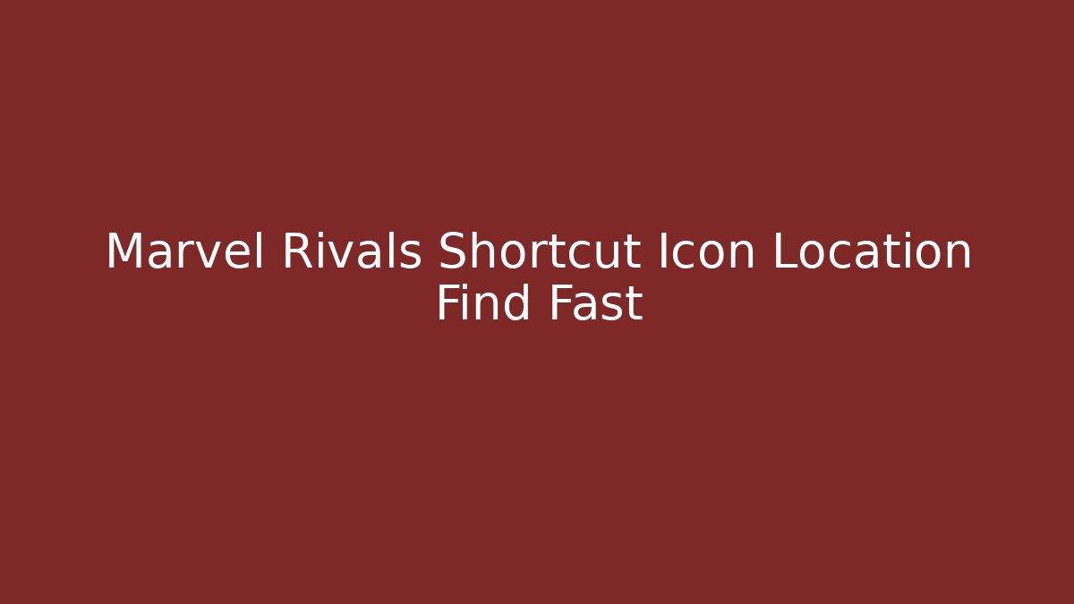 Marvel Rivals Shortcut Icon Location Find Fast