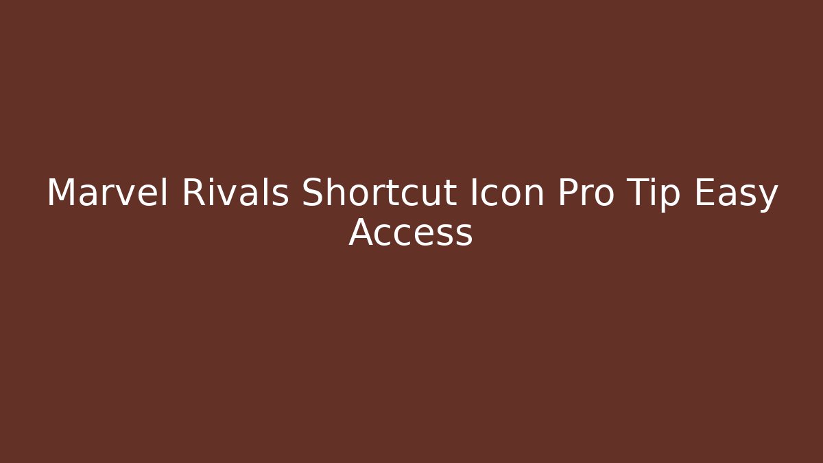 Marvel Rivals Shortcut Icon Pro Tip Easy Access