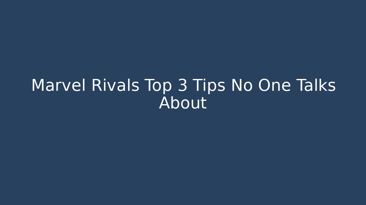 Marvel Rivals Top 3 Tips No One Talks About