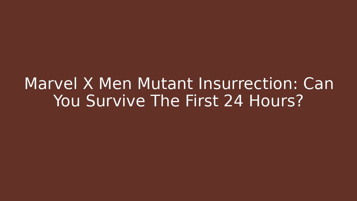 Marvel X Men Mutant Insurrection: Can You Survive The First 24 Hours?