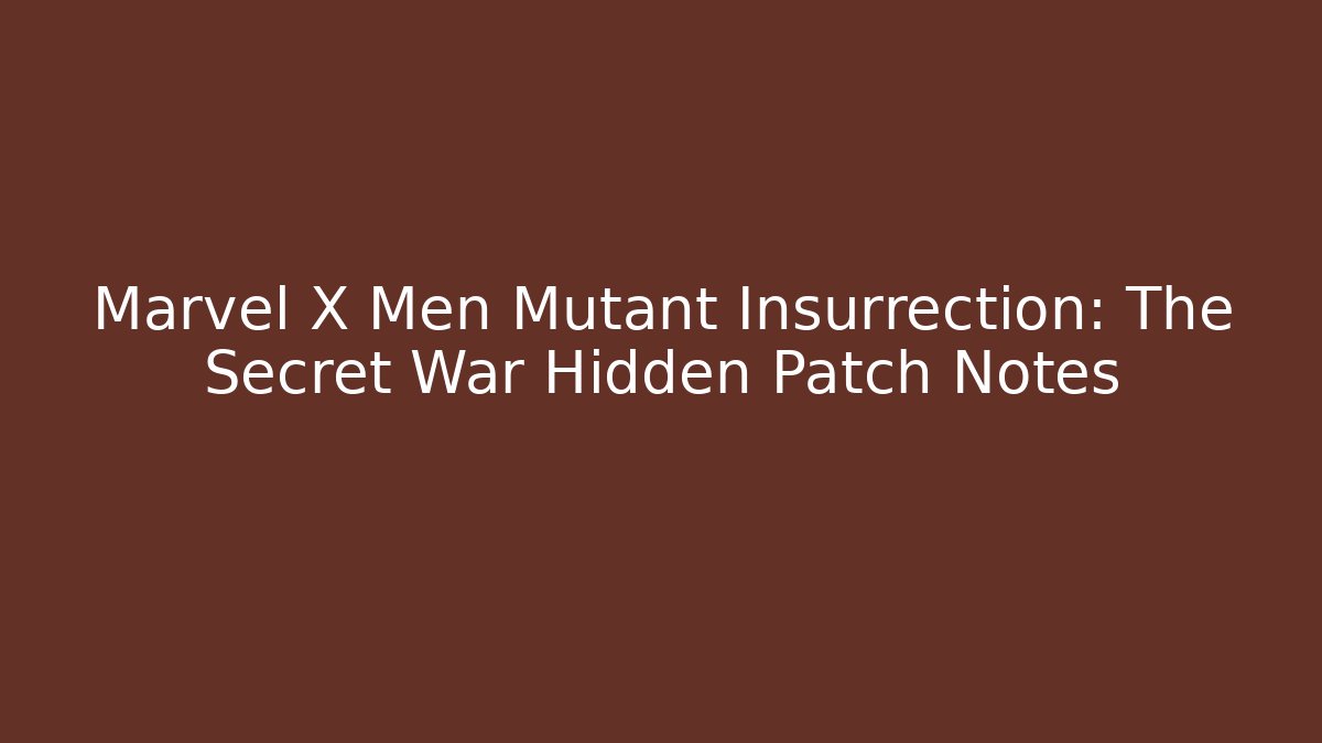 Marvel X Men Mutant Insurrection: The Secret War Hidden Patch Notes