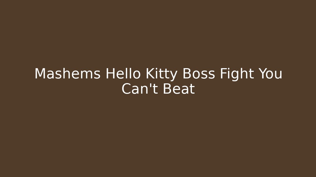 Mashems Hello Kitty Boss Fight You Can't Beat