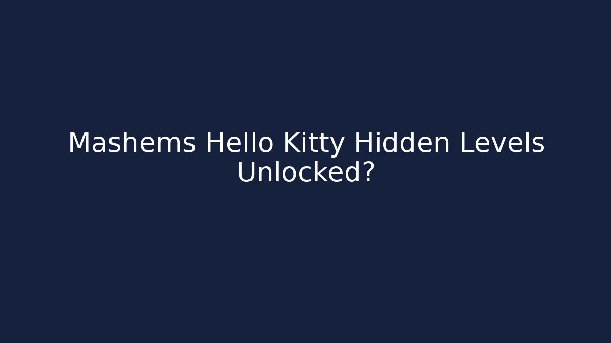 Mashems Hello Kitty Hidden Levels Unlocked?