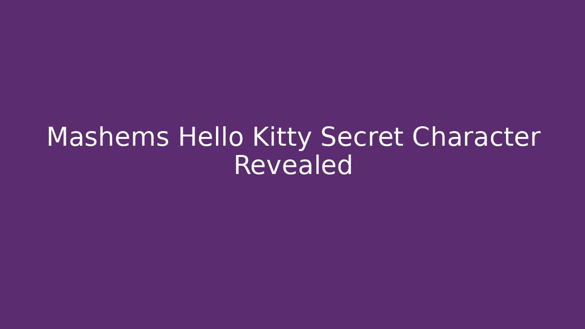 Mashems Hello Kitty Secret Character Revealed