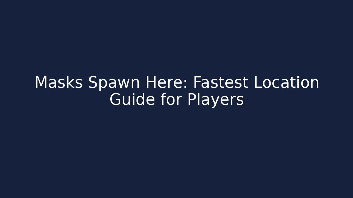 Masks Spawn Here: Fastest Location Guide for Players