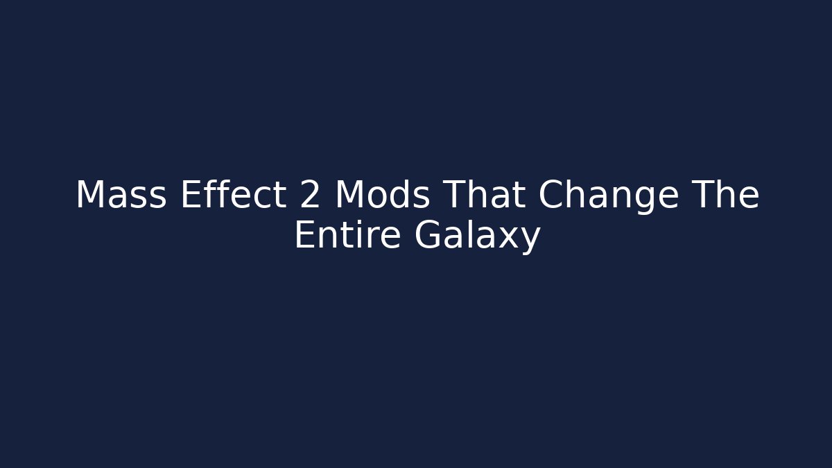 Mass Effect 2 Mods That Change The Entire Galaxy