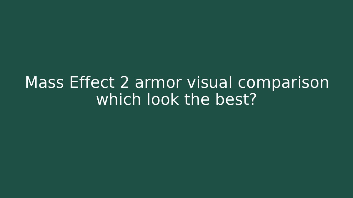 Mass Effect 2 armor visual comparison which look the best?