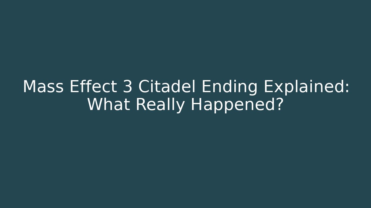 Mass Effect 3 Citadel Ending Explained: What Really Happened?