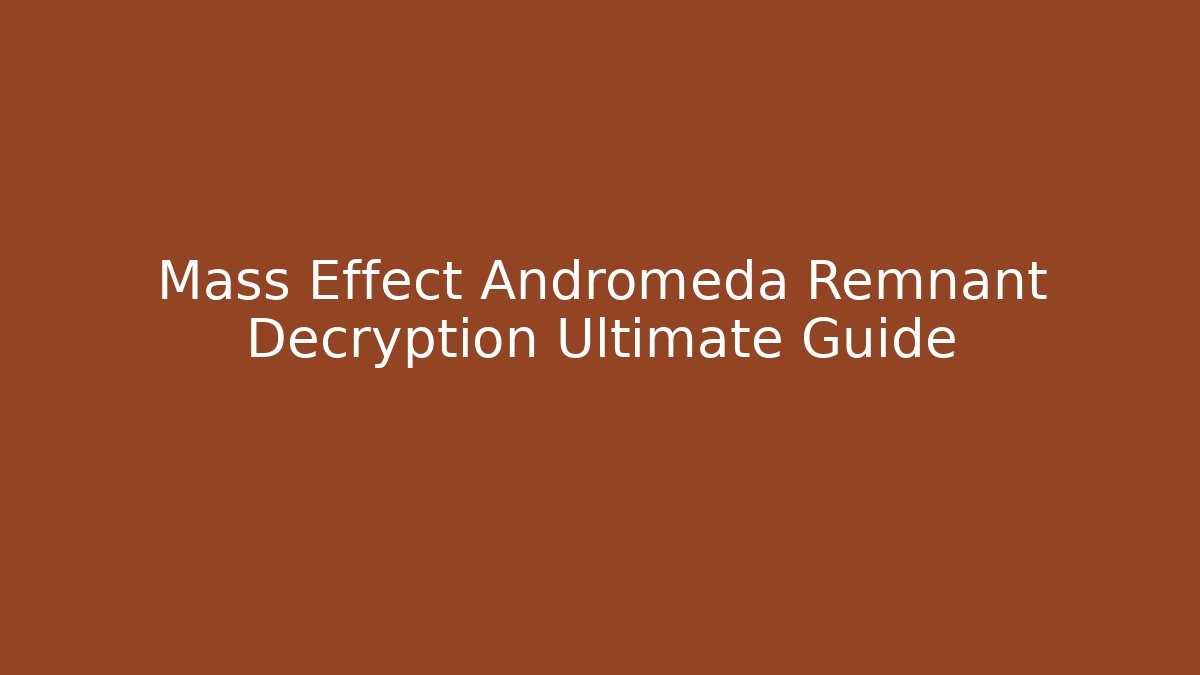 Mass Effect Andromeda Remnant Decryption Ultimate Guide