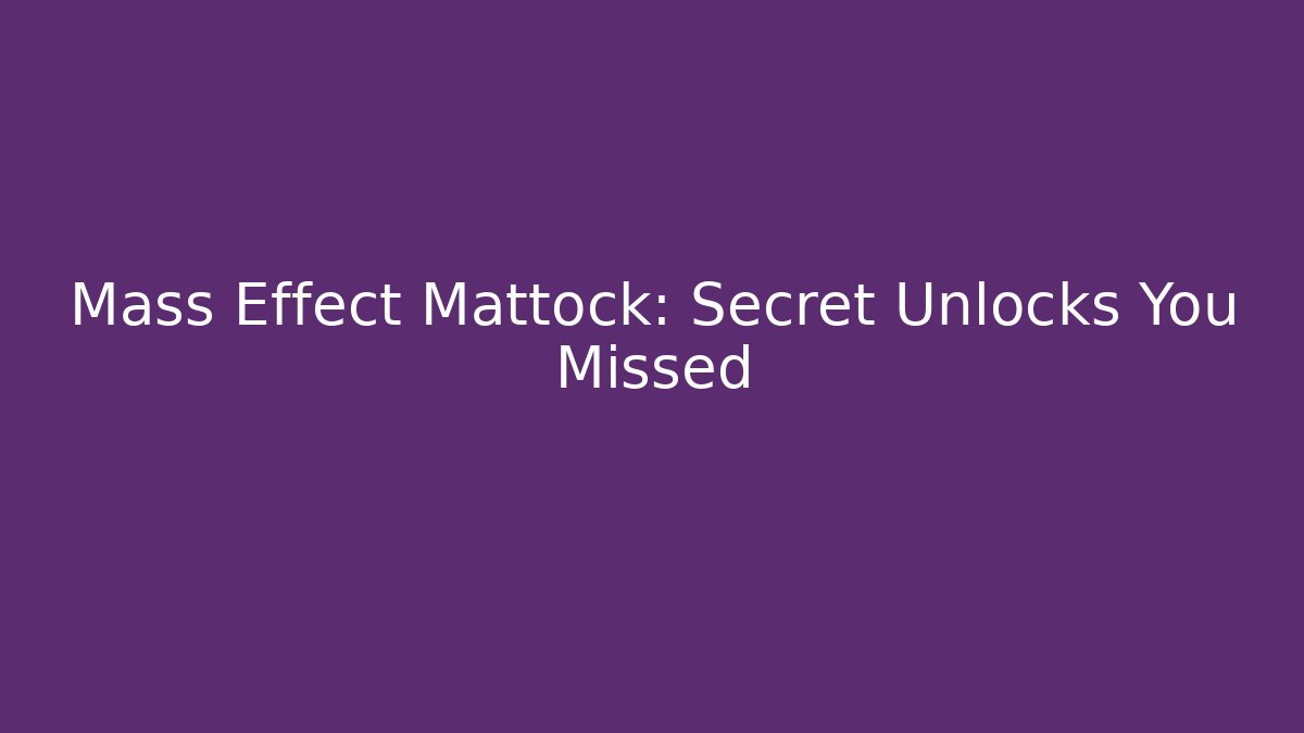 Mass Effect Mattock: Secret Unlocks You Missed - The Family Holidays
