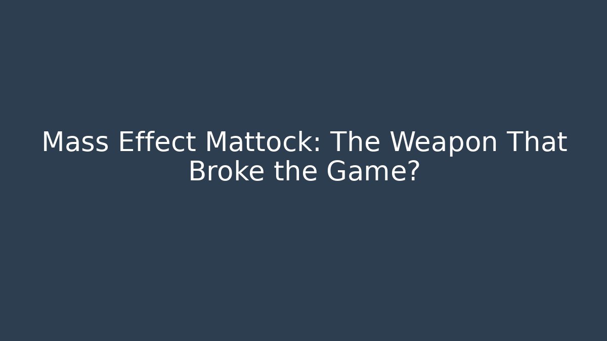 Mass Effect Mattock: The Weapon That Broke the Game? - The Family Holidays