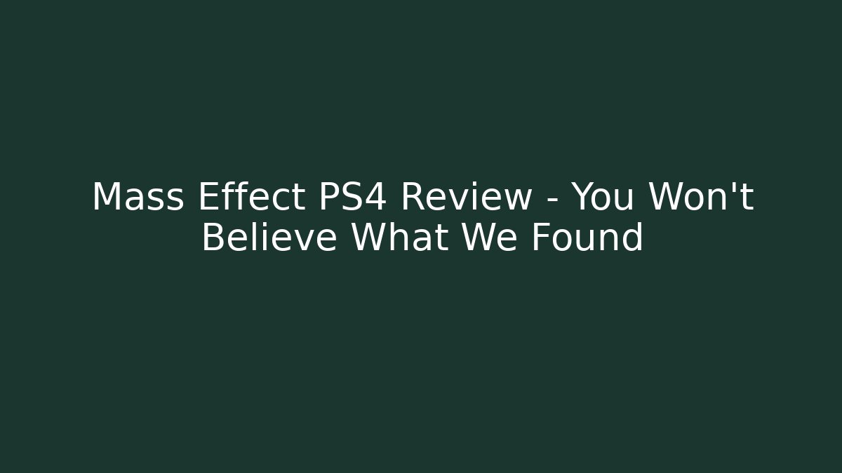 Mass Effect PS4 Review - You Won't Believe What We Found