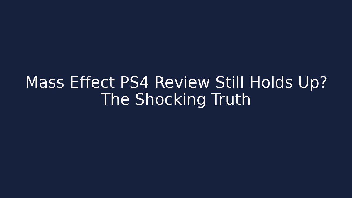 Mass Effect PS4 Review Still Holds Up? The Shocking Truth