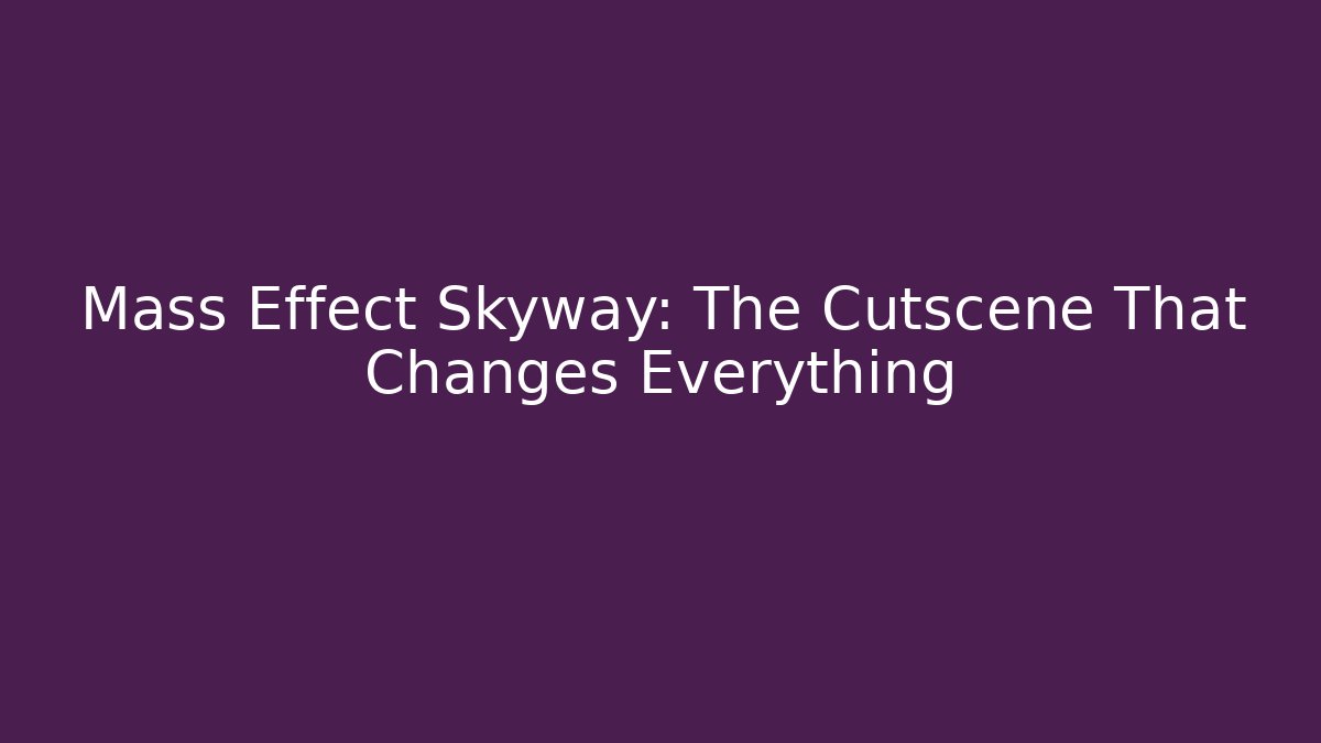 Mass Effect Skyway: The Cutscene That Changes Everything