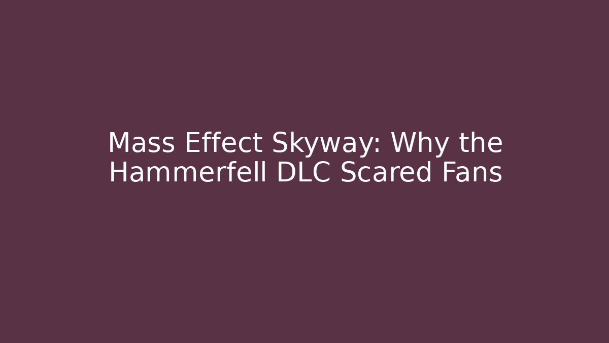 Mass Effect Skyway: Why the Hammerfell DLC Scared Fans - The Family Holidays