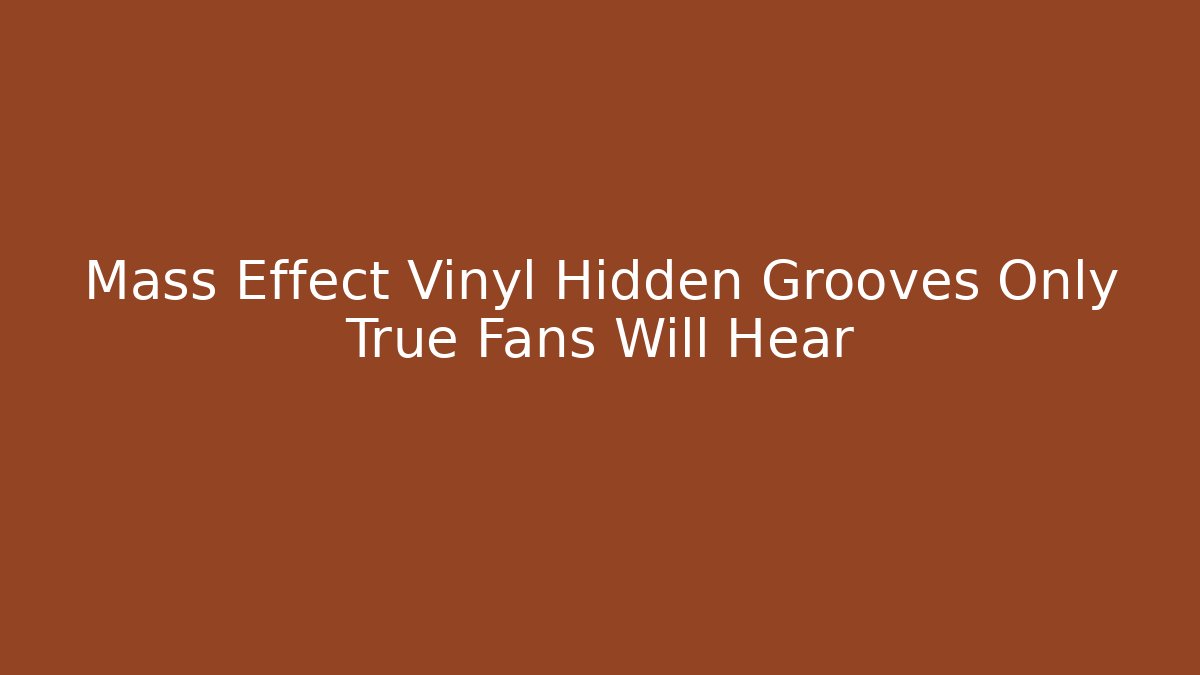 Mass Effect Vinyl Hidden Grooves Only True Fans Will Hear