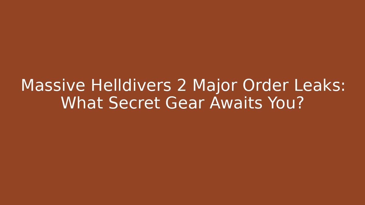 Massive Helldivers 2 Major Order Leaks: What Secret Gear Awaits You?