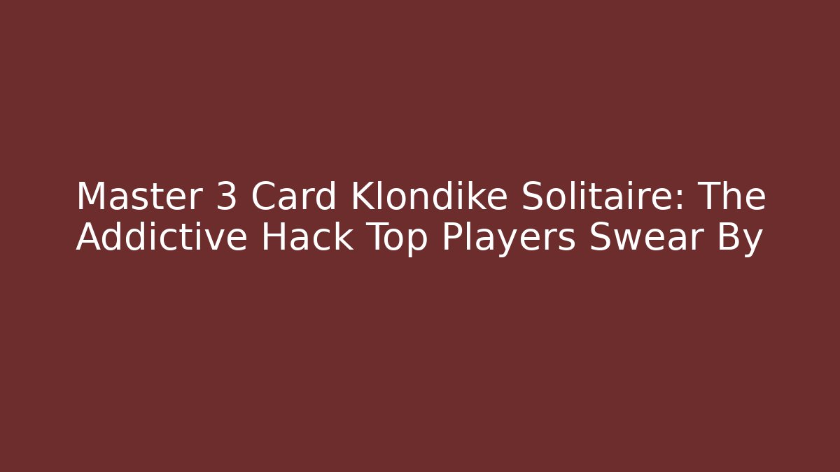Master 3 Card Klondike Solitaire: The Addictive Hack Top Players Swear By