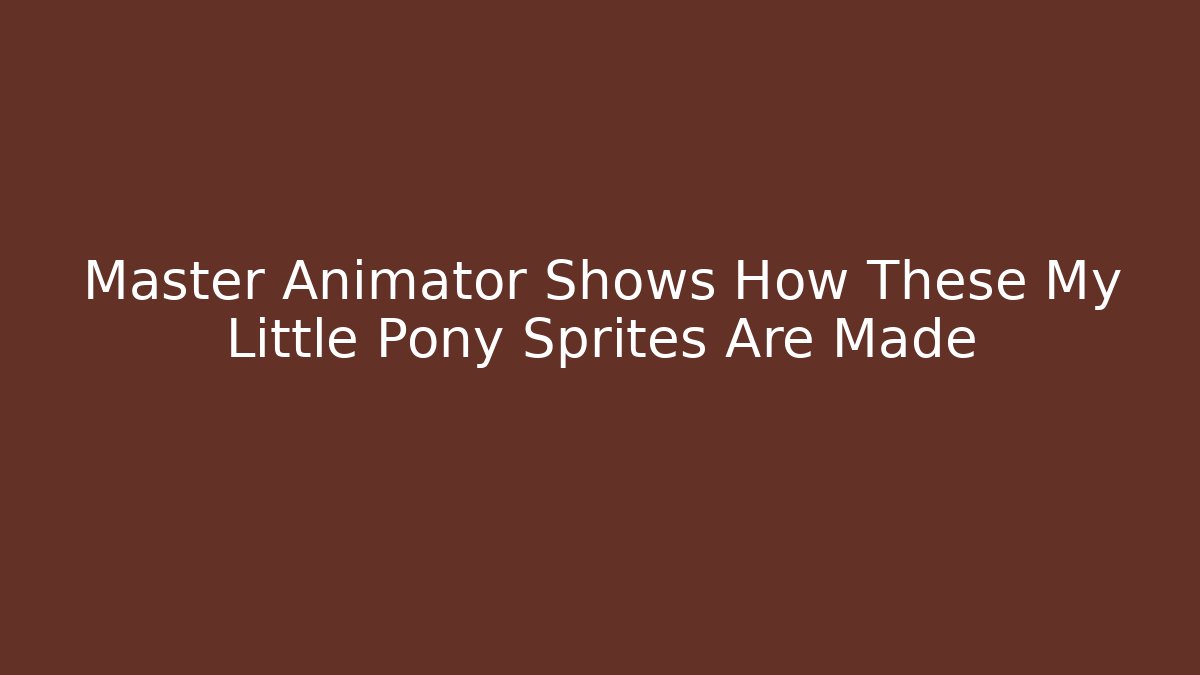 Master Animator Shows How These My Little Pony Sprites Are Made