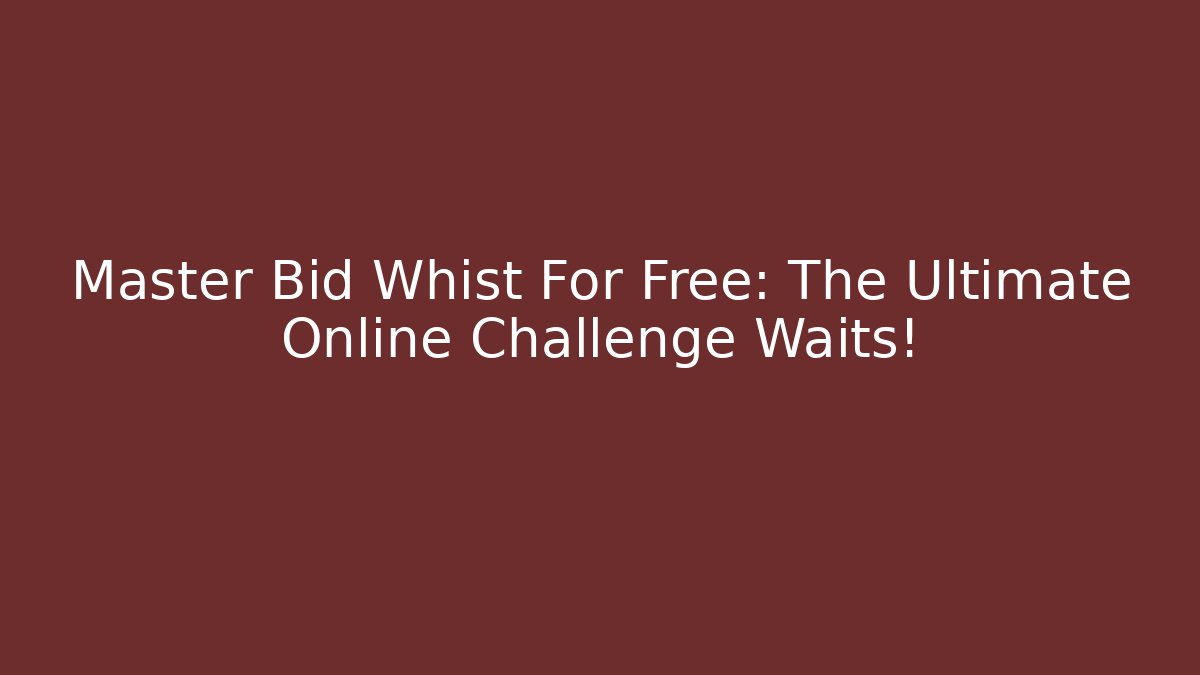 Master Bid Whist For Free: The Ultimate Online Challenge Waits!