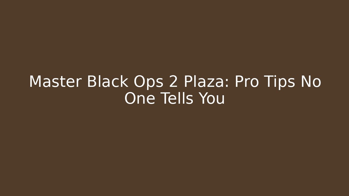 Master Black Ops 2 Plaza: Pro Tips No One Tells You