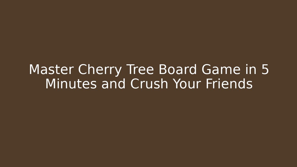 Master Cherry Tree Board Game in 5 Minutes and Crush Your Friends - The Family Holidays