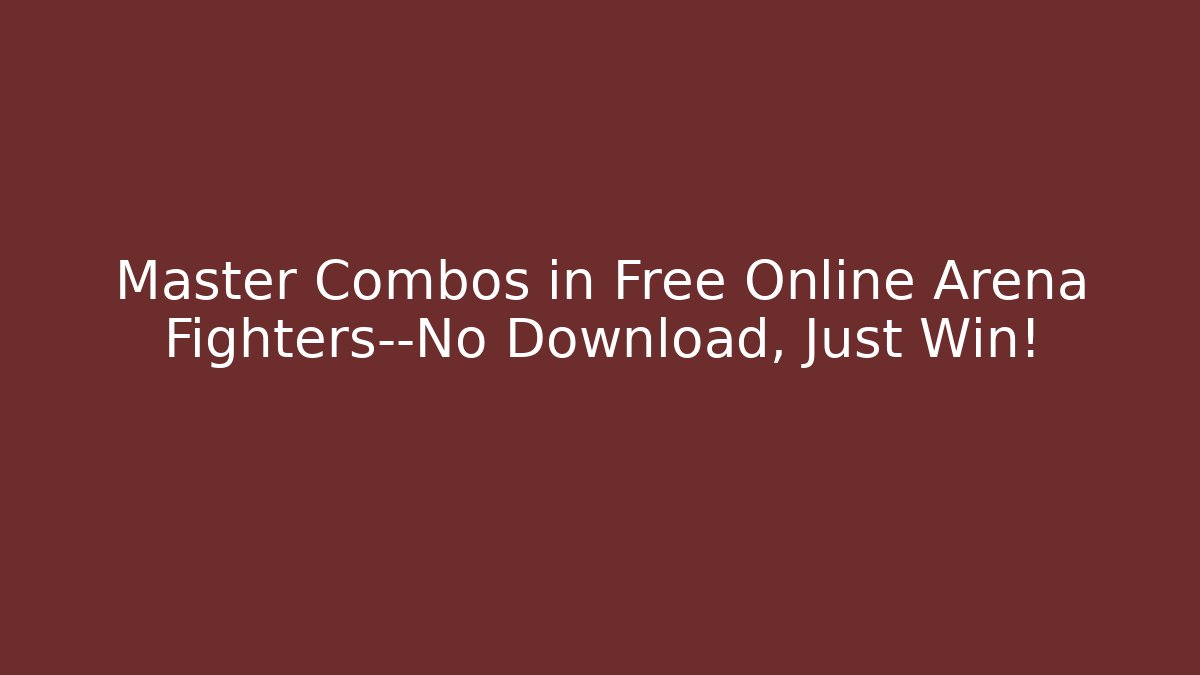 Master Combos in Free Online Arena Fighters—No Download, Just Win!