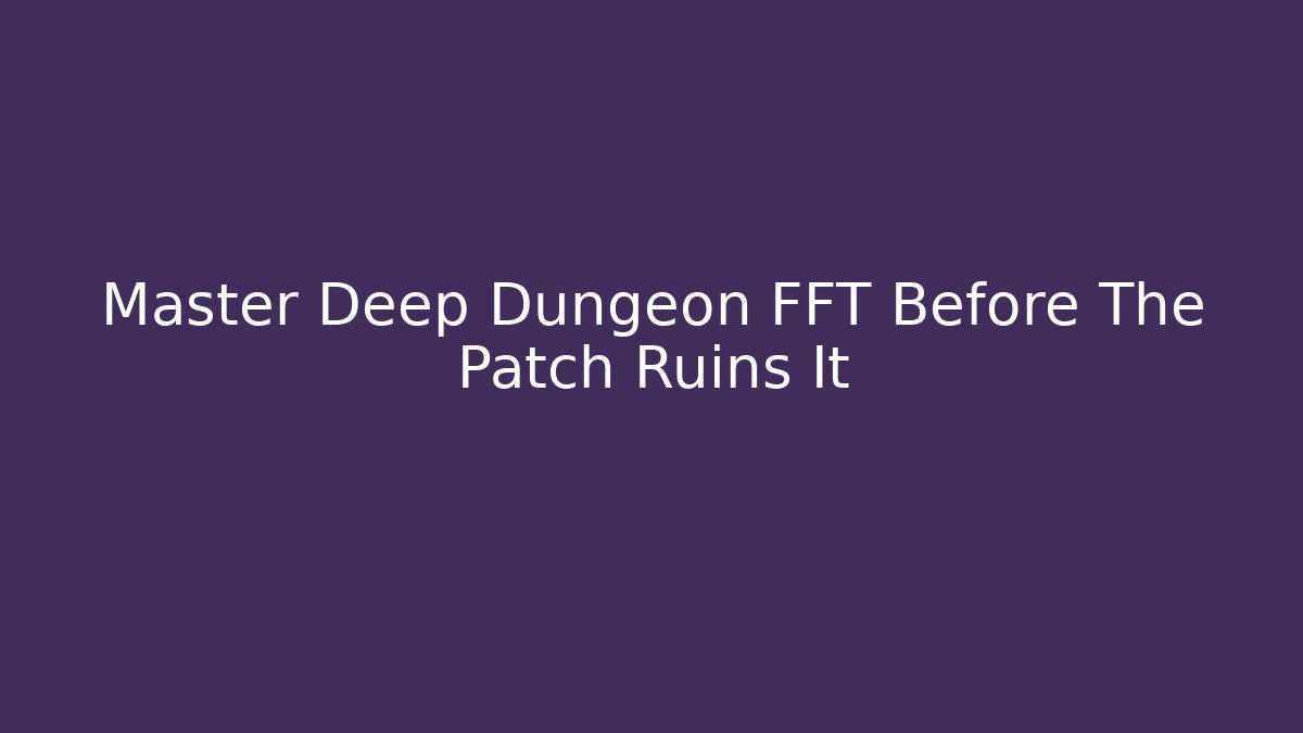 Master Deep Dungeon FFT Before The Patch Ruins It - The Family Holidays