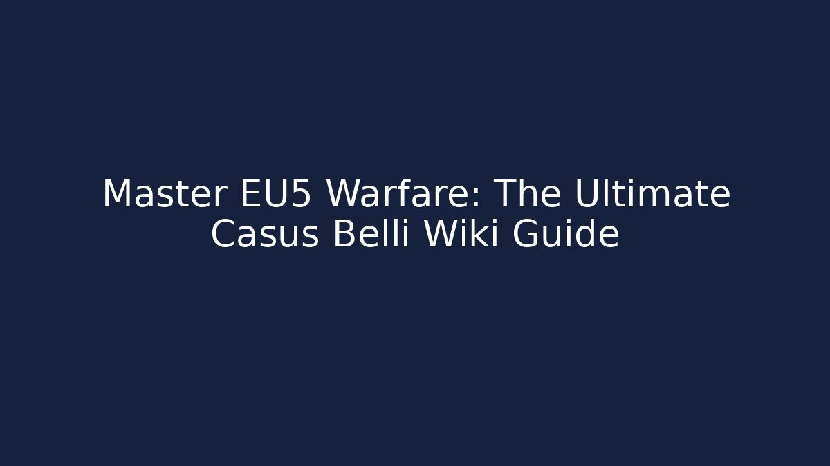 Master EU5 Warfare: The Ultimate Casus Belli Wiki Guide