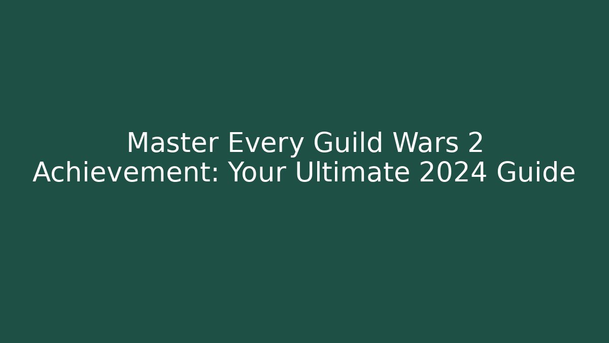 Master Every Guild Wars 2 Achievement: Your Ultimate 2024 Guide