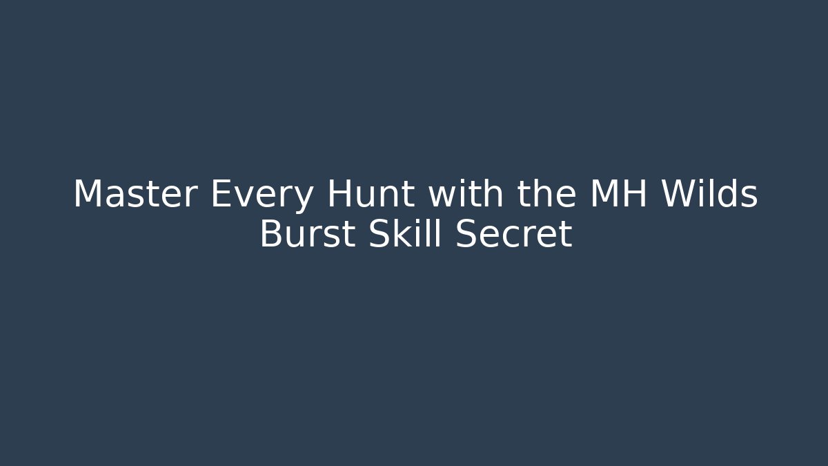 Master Every Hunt with the MH Wilds Burst Skill Secret - The Family Holidays