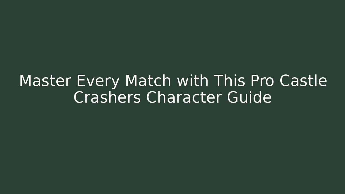 Master Every Match with This Pro Castle Crashers Character Guide