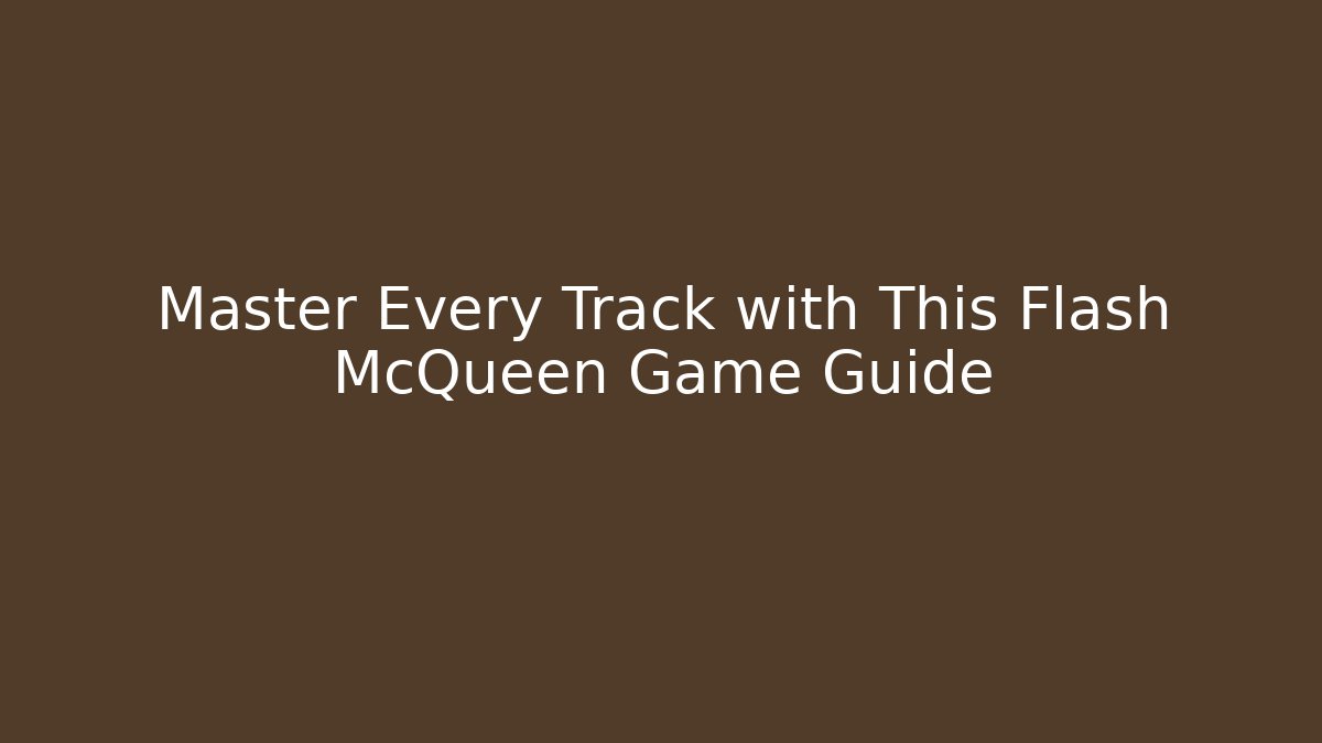 Master Every Track with This Flash McQueen Game Guide