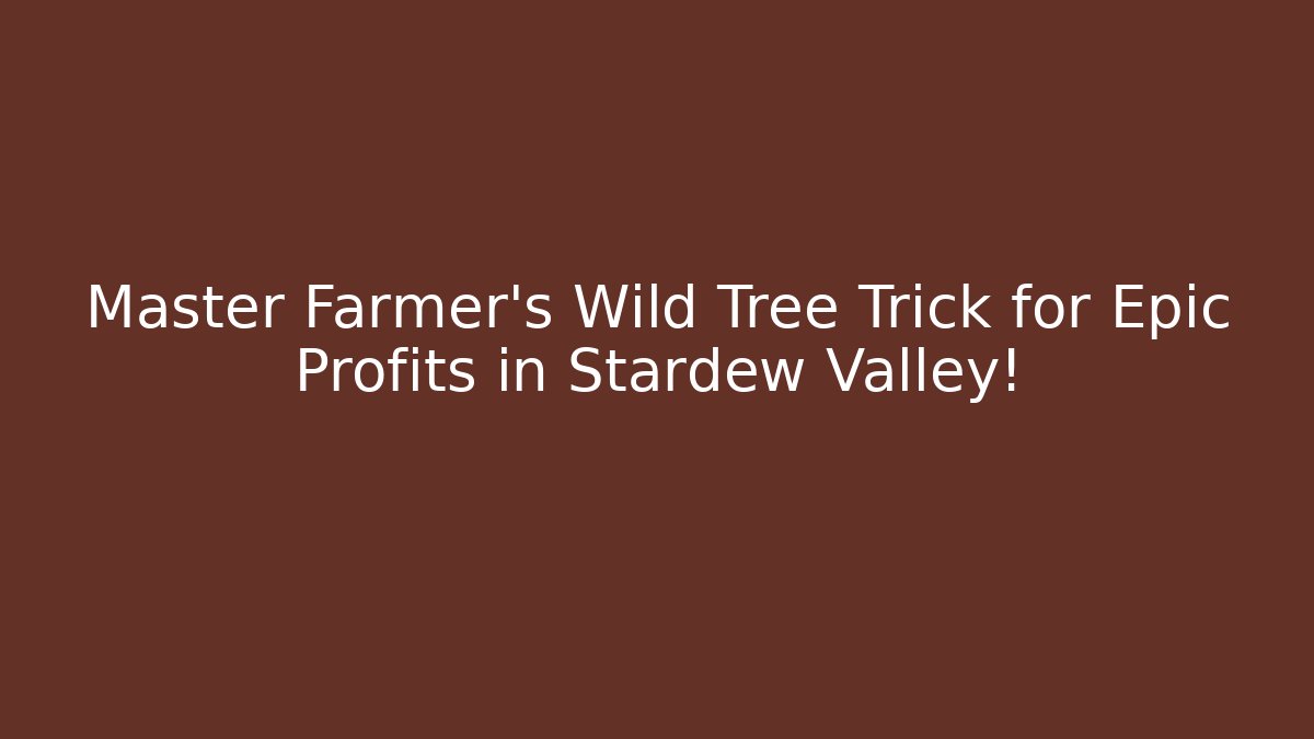 Master Farmer's Wild Tree Trick for Epic Profits in Stardew Valley!