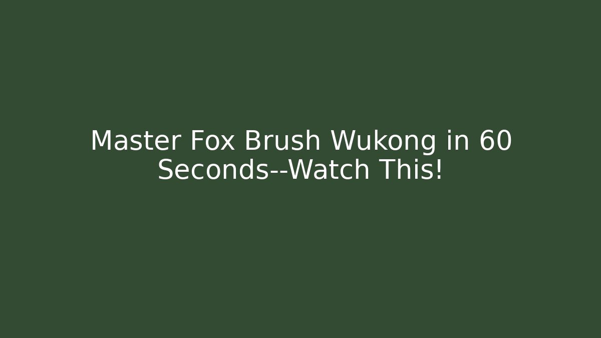 Master Fox Brush Wukong in 60 Seconds—Watch This! - The Family Holidays