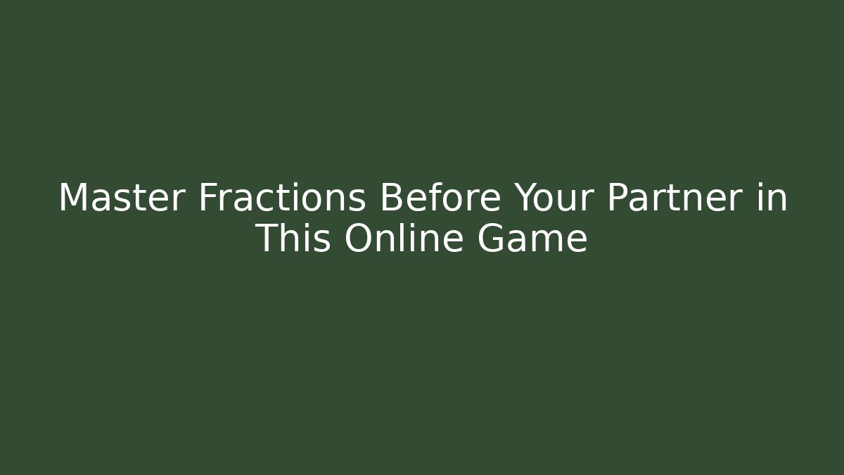 Master Fractions Before Your Partner in This Online Game
