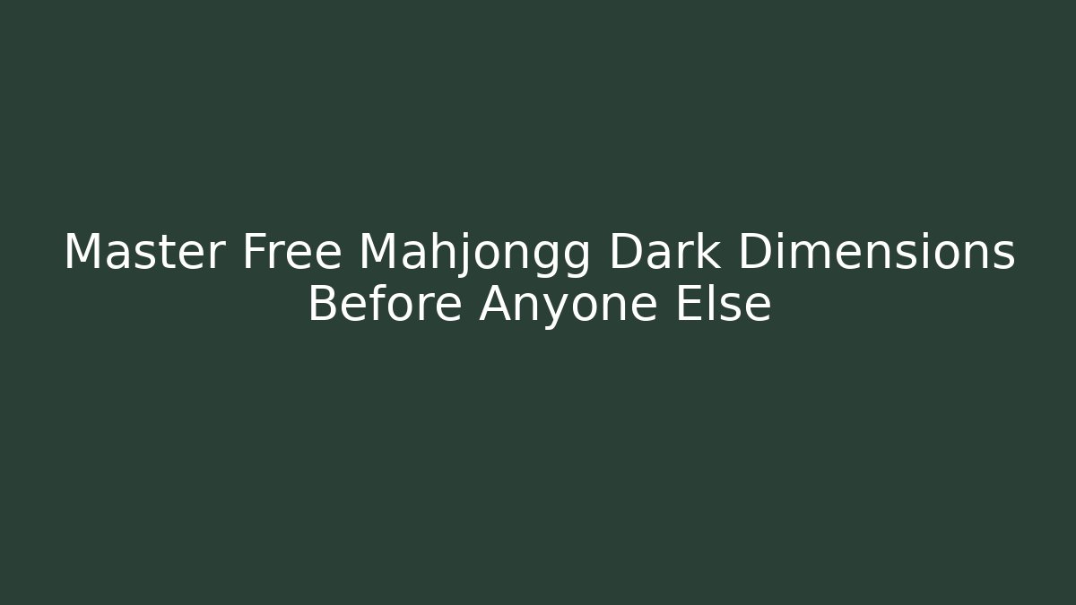 Master Free Mahjongg Dark Dimensions Before Anyone Else
