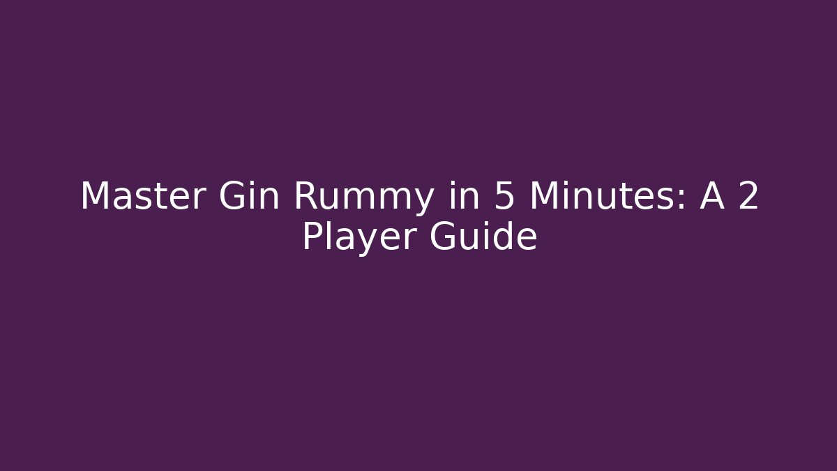 Master Gin Rummy in 5 Minutes: A 2 Player Guide