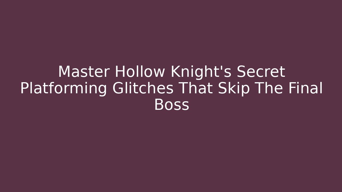 Master Hollow Knight's Secret Platforming Glitches That Skip The Final Boss