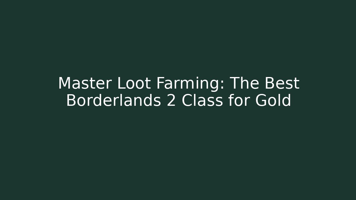 Master Loot Farming: The Best Borderlands 2 Class for Gold