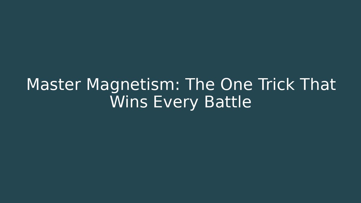 Master Magnetism: The One Trick That Wins Every Battle