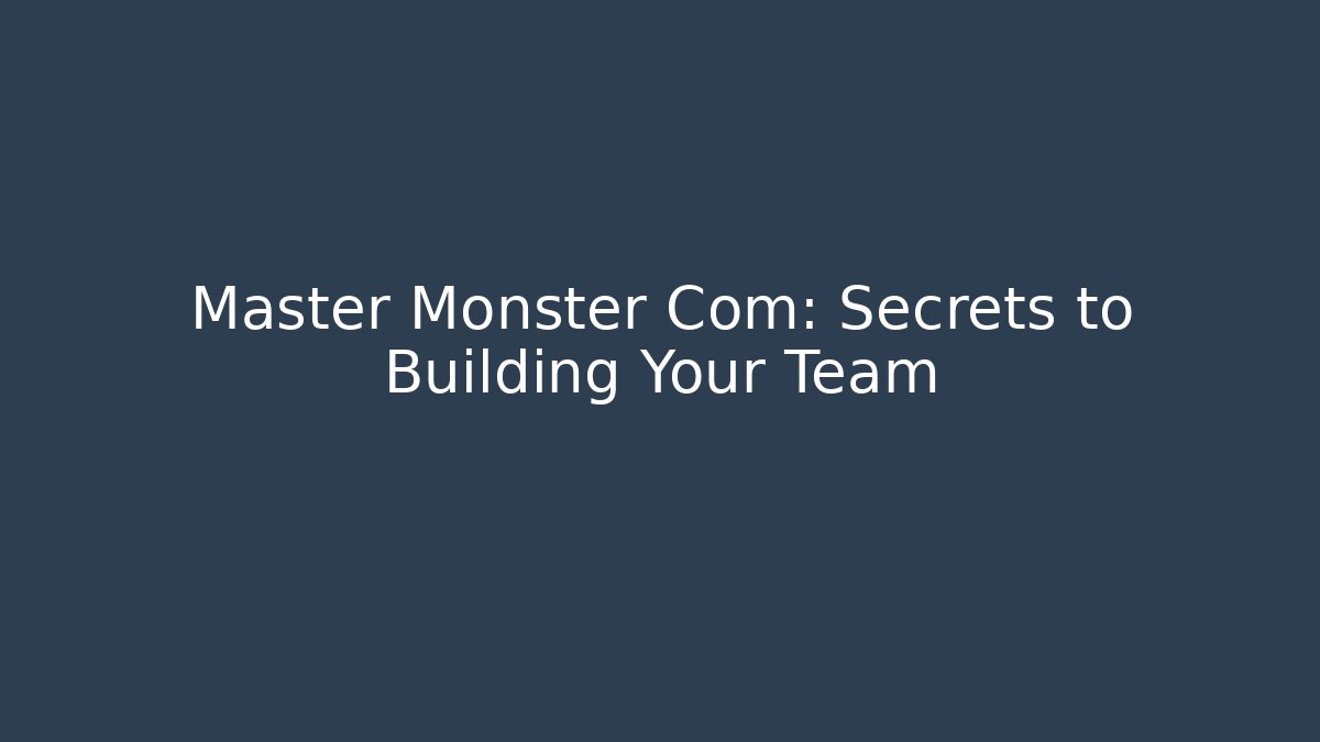 Master Monster Com: Secrets to Building Your Team - The Family Holidays
