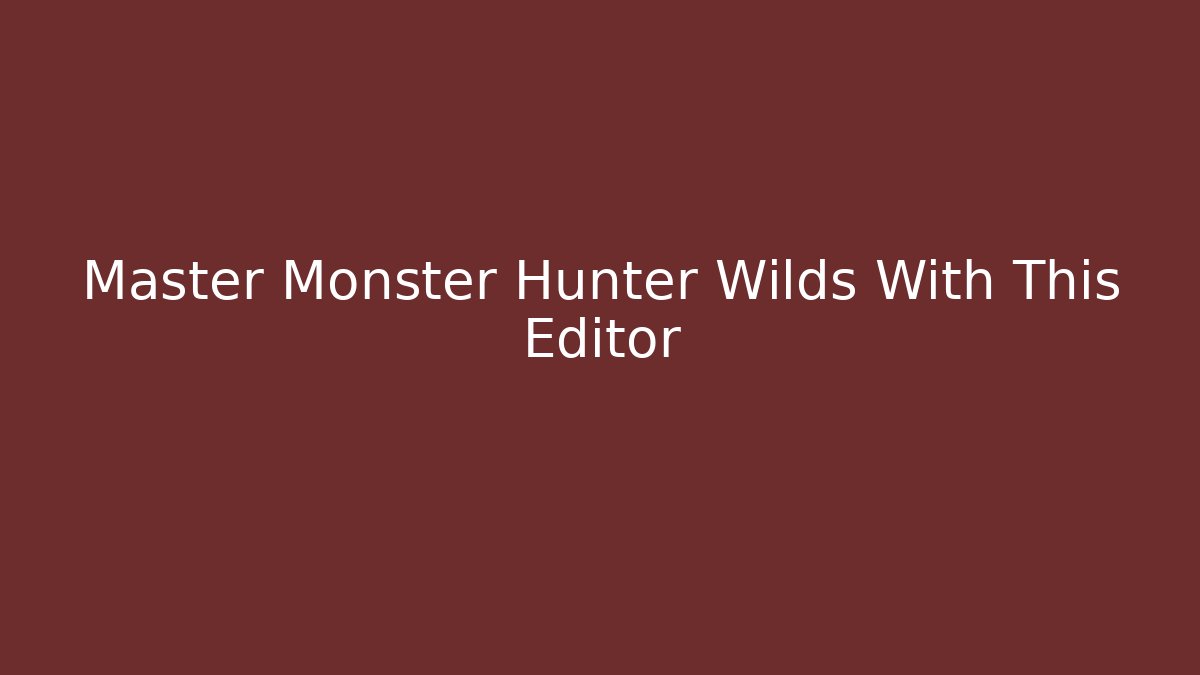 Master Monster Hunter Wilds With This Editor