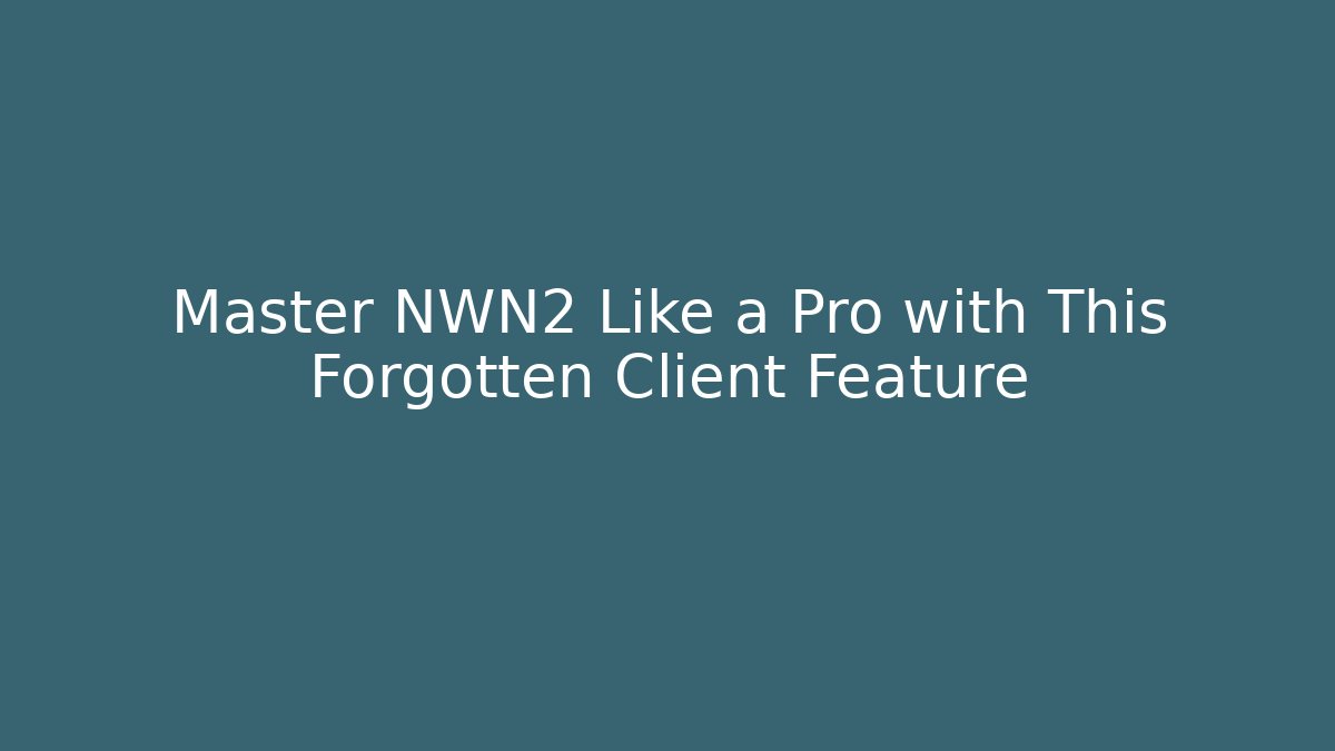 Master NWN2 Like a Pro with This Forgotten Client Feature - The Family Holidays